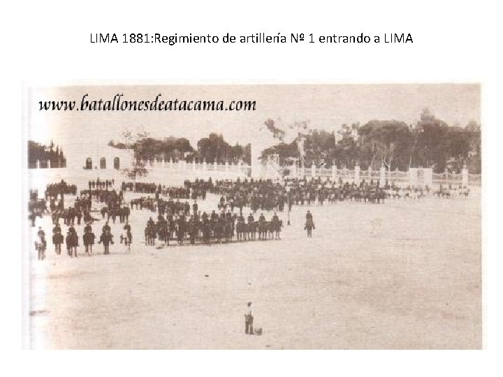 LIMA 1881: Regimiento de artillería Nº 1 entrando a LIMA LIMA 1881: Regimiento de artillería Nº 1 entrando a LIMA