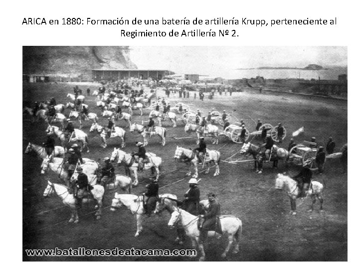 ARICA en 1880: Formación de una batería de artillería Krupp, perteneciente al Regimiento de ARICA en 1880: Formación de una batería de artillería Krupp, perteneciente al Regimiento de