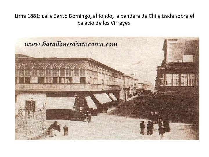 Lima 1881: calle Santo Domingo, al fondo, la bandera de Chile izada sobre el Lima 1881: calle Santo Domingo, al fondo, la bandera de Chile izada sobre el
