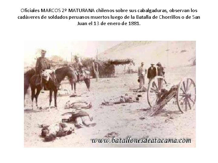 Oficiales MARCOS 2º MATURANA chilenos sobre sus cabalgaduras, observan los cadáveres de soldados peruanos Oficiales MARCOS 2º MATURANA chilenos sobre sus cabalgaduras, observan los cadáveres de soldados peruanos