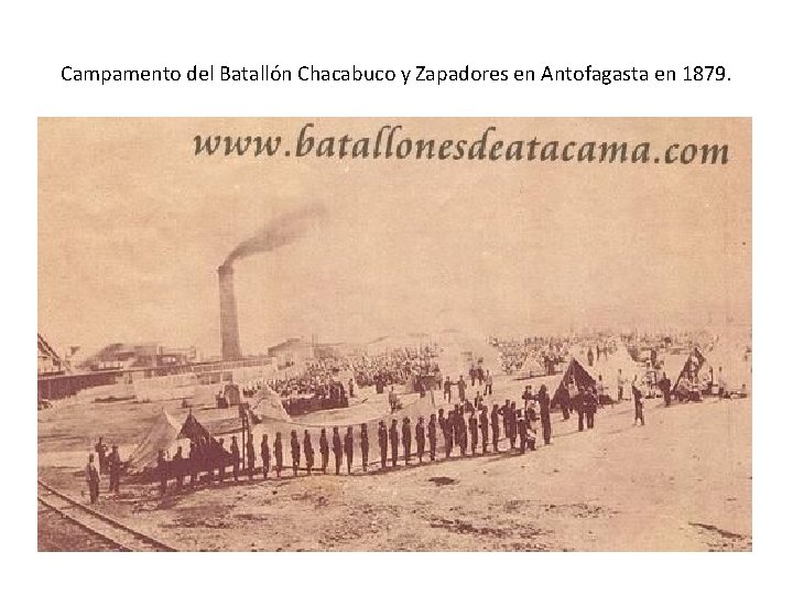 Campamento del Batallón Chacabuco y Zapadores en Antofagasta en 1879. Campamento del Batallón Chacabuco y Zapadores en Antofagasta en 1879.