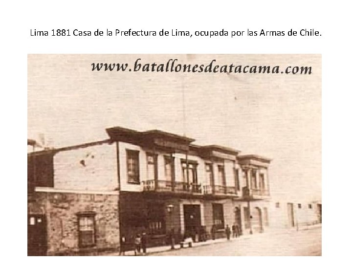 Lima 1881 Casa de la Prefectura de Lima, ocupada por las Armas de Chile. Lima 1881 Casa de la Prefectura de Lima, ocupada por las Armas de Chile.