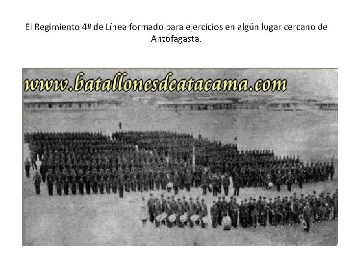 El Regimiento 4º de Línea formado para ejercicios en algún lugar cercano de Antofagasta. El Regimiento 4º de Línea formado para ejercicios en algún lugar cercano de Antofagasta.