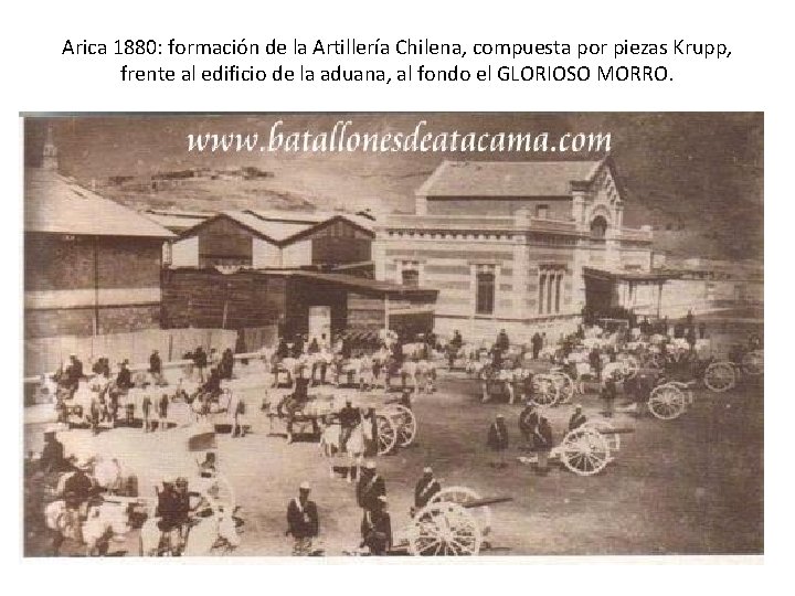 Arica 1880: formación de la Artillería Chilena, compuesta por piezas Krupp, frente al edificio Arica 1880: formación de la Artillería Chilena, compuesta por piezas Krupp, frente al edificio