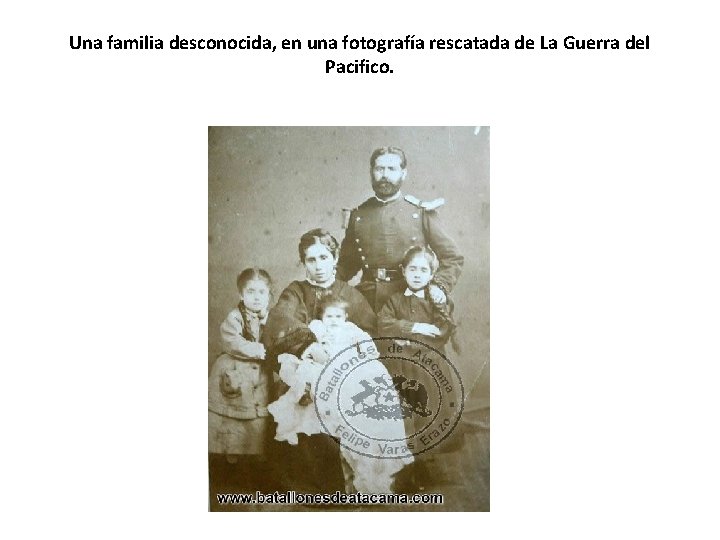Una familia desconocida, en una fotografía rescatada de La Guerra del Pacifico. Una familia desconocida, en una fotografía rescatada de La Guerra del Pacifico.