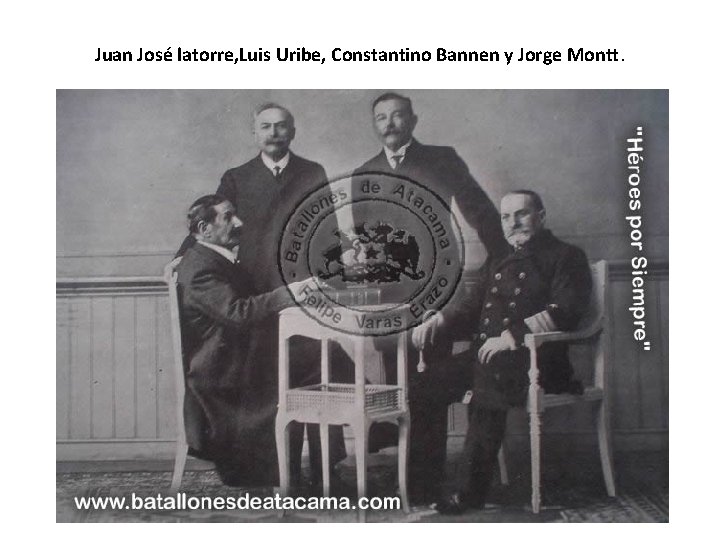 Juan José latorre, Luis Uribe, Constantino Bannen y Jorge Montt. Juan José latorre, Luis Uribe, Constantino Bannen y Jorge Montt.