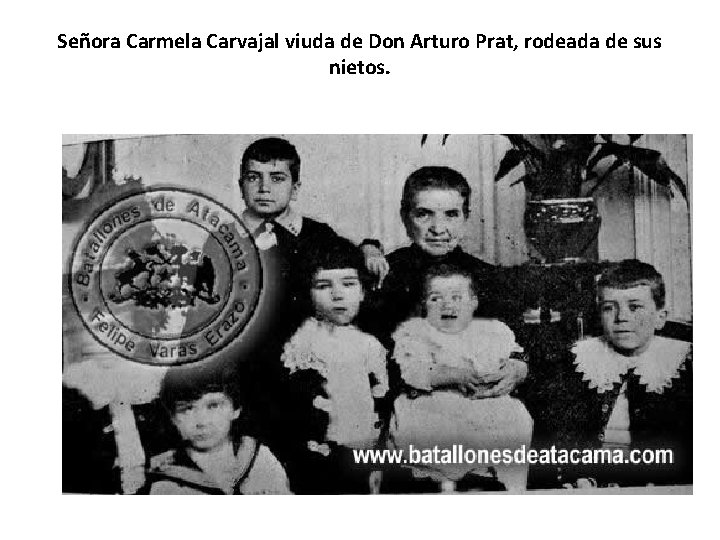 Señora Carmela Carvajal viuda de Don Arturo Prat, rodeada de sus nietos. Señora Carmela Carvajal viuda de Don Arturo Prat, rodeada de sus nietos.