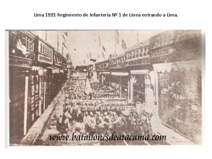 Lima 1881 Regimiento de Infantería Nº 1 de Línea entrando a Lima. Lima 1881 Regimiento de Infantería Nº 1 de Línea entrando a Lima.