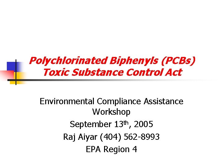 Polychlorinated Biphenyls (PCBs) Toxic Substance Control Act Environmental Compliance Assistance Workshop September 13 th,