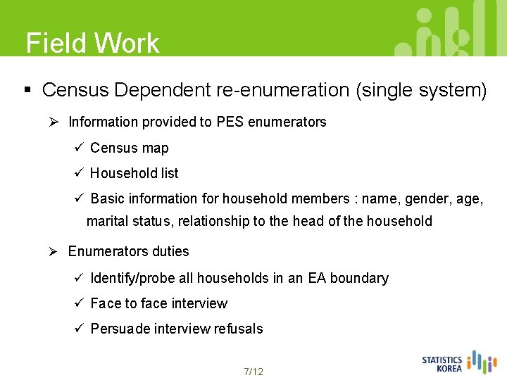 Field Work § Census Dependent re-enumeration (single system) Ø Information provided to PES enumerators