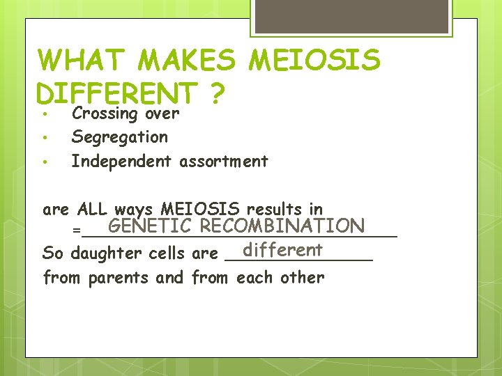 WHAT MAKES MEIOSIS DIFFERENT ? • • • Crossing over Segregation Independent assortment are WHAT MAKES MEIOSIS DIFFERENT ? • • • Crossing over Segregation Independent assortment are