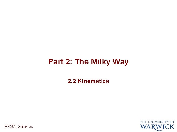 Part 2: The Milky Way 2. 2 Kinematics PX 269 Galaxies 