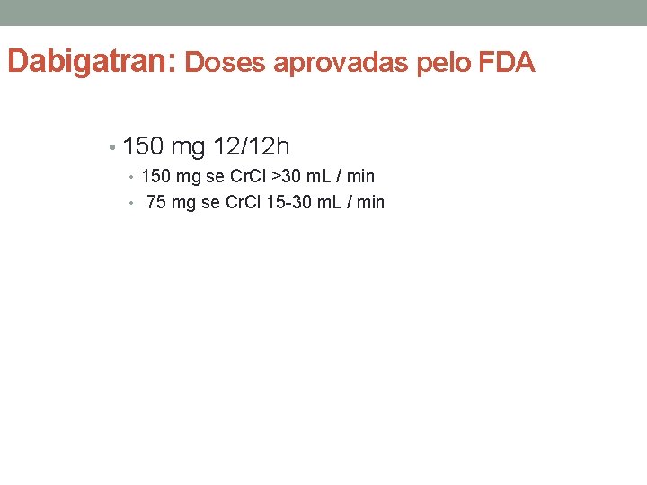 Dabigatran: Doses aprovadas pelo FDA • 150 mg 12/12 h • 150 mg se
