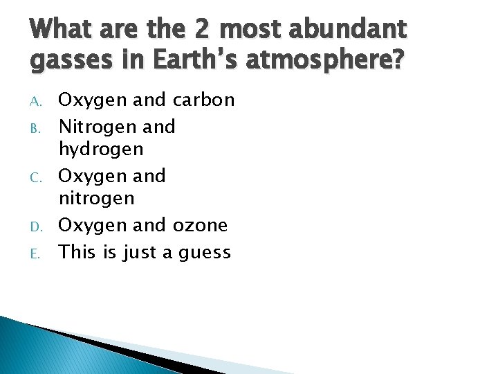 What are the 2 most abundant gasses in Earth’s atmosphere? A. B. C. D.