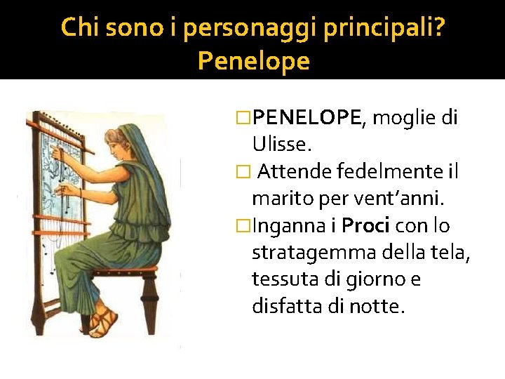 Chi sono i personaggi principali? Penelope �PENELOPE, moglie di Ulisse. � Attende fedelmente il