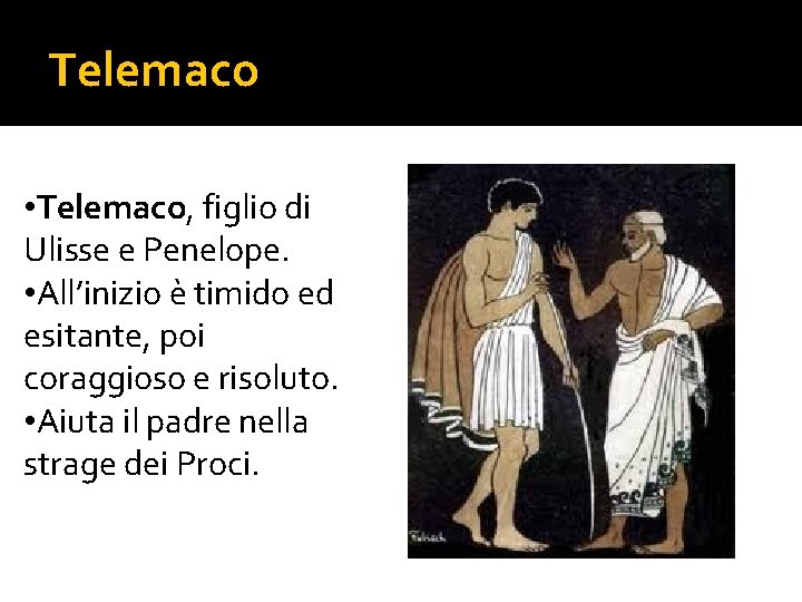 Telemaco • Telemaco, figlio di Ulisse e Penelope. • All’inizio è timido ed esitante,