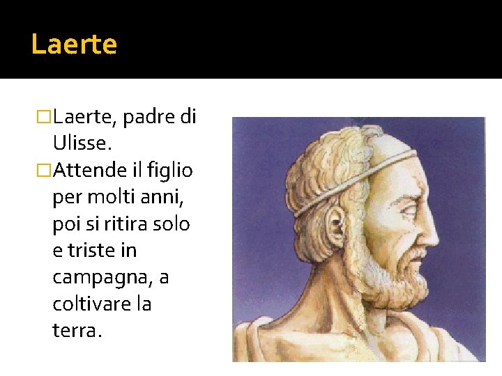 Laerte �Laerte, padre di Ulisse. �Attende il figlio per molti anni, poi si ritira
