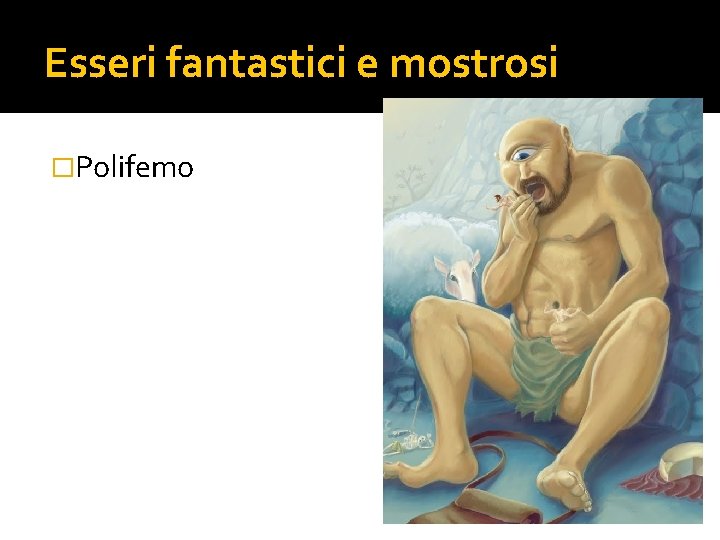 Esseri fantastici e mostrosi �Polifemo 