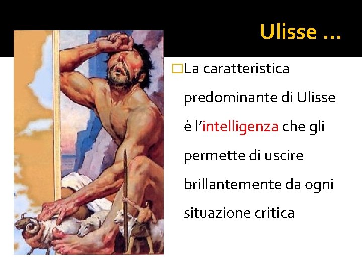 Ulisse … �La caratteristica predominante di Ulisse è l’intelligenza che gli permette di uscire