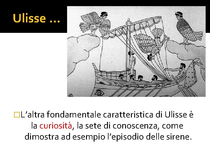 Ulisse … �L’altra fondamentale caratteristica di Ulisse è la curiosità, la sete di conoscenza,