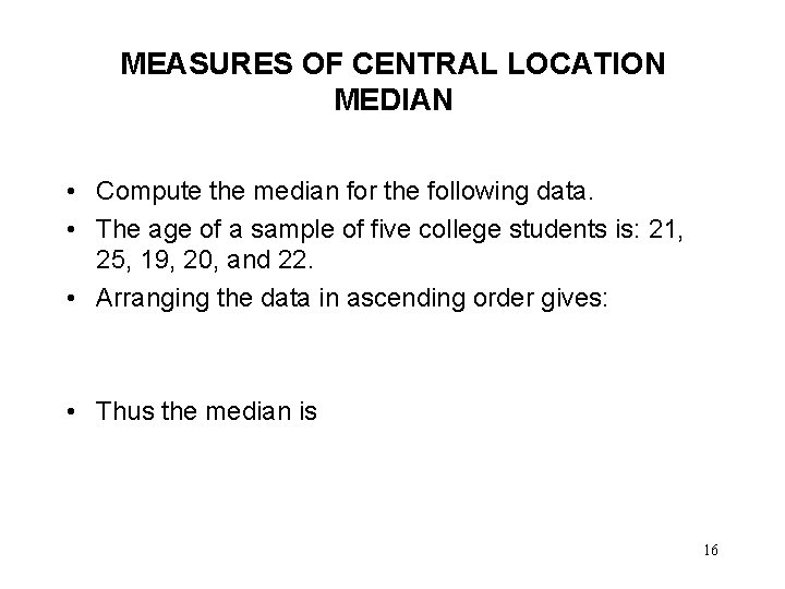 MEASURES OF CENTRAL LOCATION MEDIAN • Compute the median for the following data. •