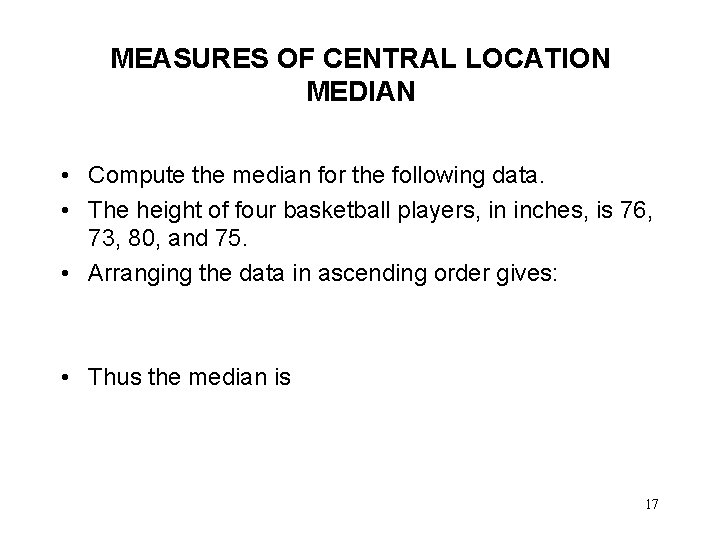 MEASURES OF CENTRAL LOCATION MEDIAN • Compute the median for the following data. •