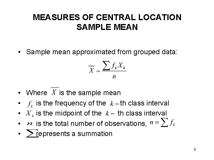 MEASURES OF CENTRAL LOCATION SAMPLE MEAN • Sample mean approximated from grouped data: •