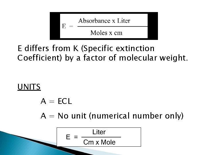 E differs from K (Specific extinction Coefficient) by a factor of molecular weight. UNITS