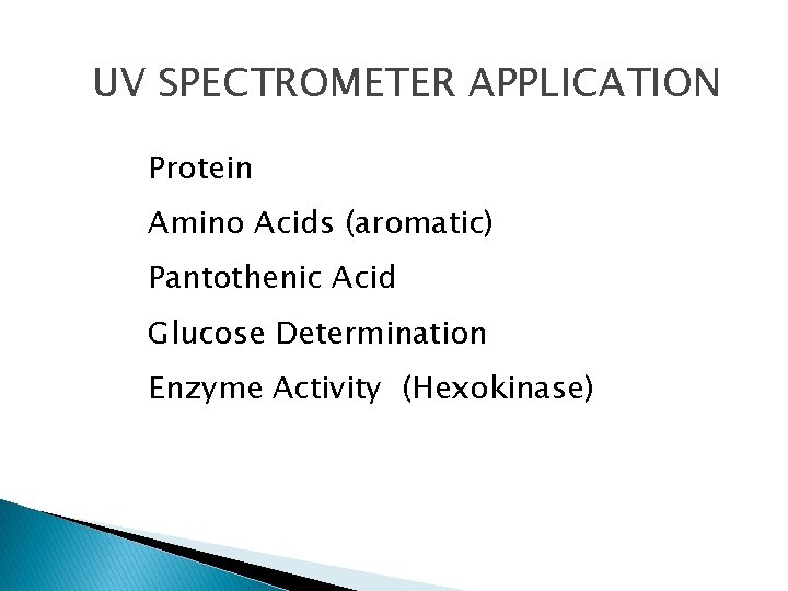 UV SPECTROMETER APPLICATION Protein Amino Acids (aromatic) Pantothenic Acid Glucose Determination Enzyme Activity (Hexokinase) UV SPECTROMETER APPLICATION Protein Amino Acids (aromatic) Pantothenic Acid Glucose Determination Enzyme Activity (Hexokinase)