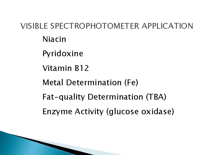 VISIBLE SPECTROPHOTOMETER APPLICATION Niacin Pyridoxine Vitamin B 12 Metal Determination (Fe) Fat-quality Determination (TBA) VISIBLE SPECTROPHOTOMETER APPLICATION Niacin Pyridoxine Vitamin B 12 Metal Determination (Fe) Fat-quality Determination (TBA)