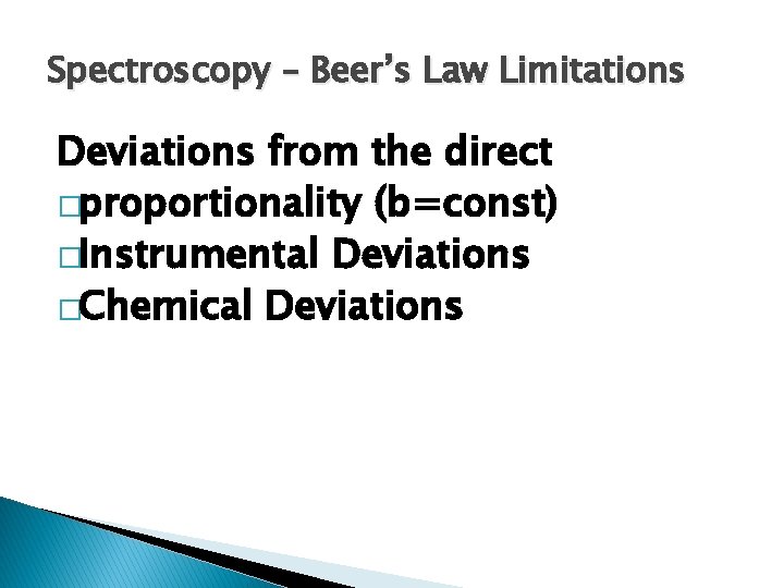 Spectroscopy – Beer’s Law Limitations Deviations from the direct �proportionality (b=const) �Instrumental Deviations �Chemical