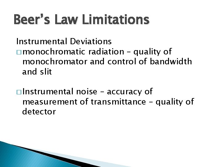 Beer’s Law Limitations Instrumental Deviations � monochromatic radiation – quality of monochromator and control