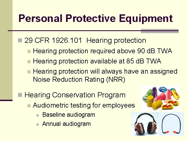 Personal Protective Equipment n 29 CFR 1926. 101 Hearing protection n Hearing protection required