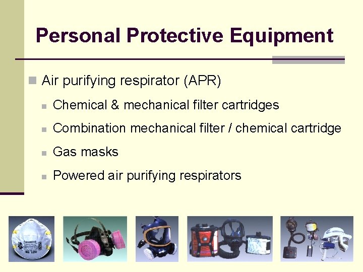 Personal Protective Equipment n Air purifying respirator (APR) n Chemical & mechanical filter cartridges
