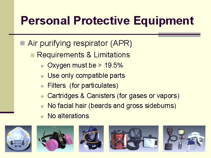 Personal Protective Equipment n Air purifying respirator (APR) n Requirements & Limitations n Oxygen