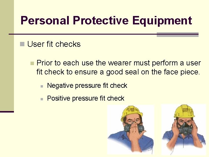 Personal Protective Equipment n User fit checks n Prior to each use the wearer