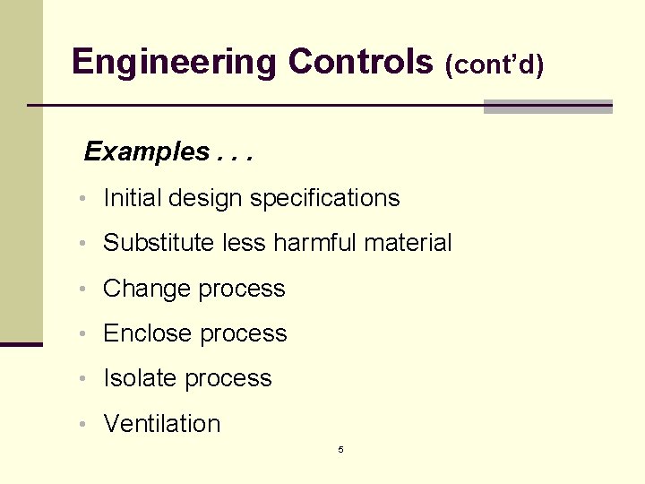 Engineering Controls (cont’d) Examples. . . • Initial design specifications • Substitute less harmful