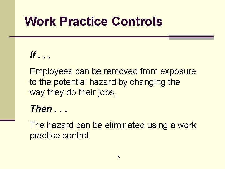 Work Practice Controls If. . . Employees can be removed from exposure to the
