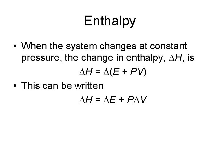 Enthalpy • When the system changes at constant pressure, the change in enthalpy, H,