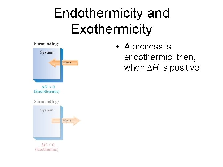 Endothermicity and Exothermicity • A process is endothermic, then, when H is positive. 