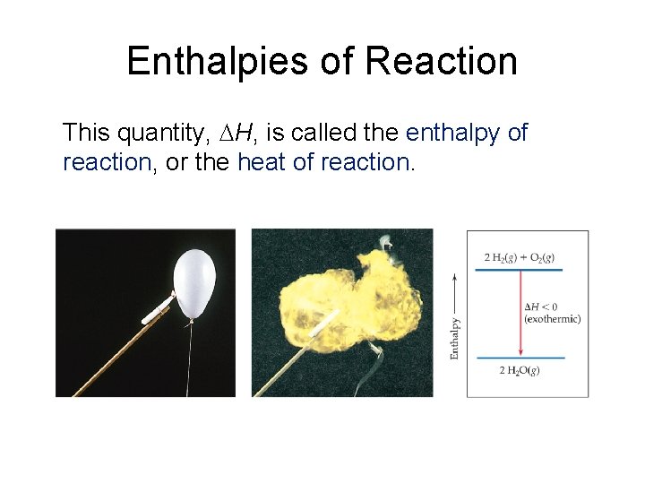 Enthalpies of Reaction This quantity, H, is called the enthalpy of reaction, or the