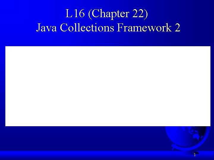 L 16 (Chapter 22) Java Collections Framework 2 1 