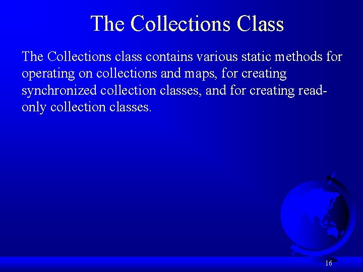 The Collections Class The Collections class contains various static methods for operating on collections