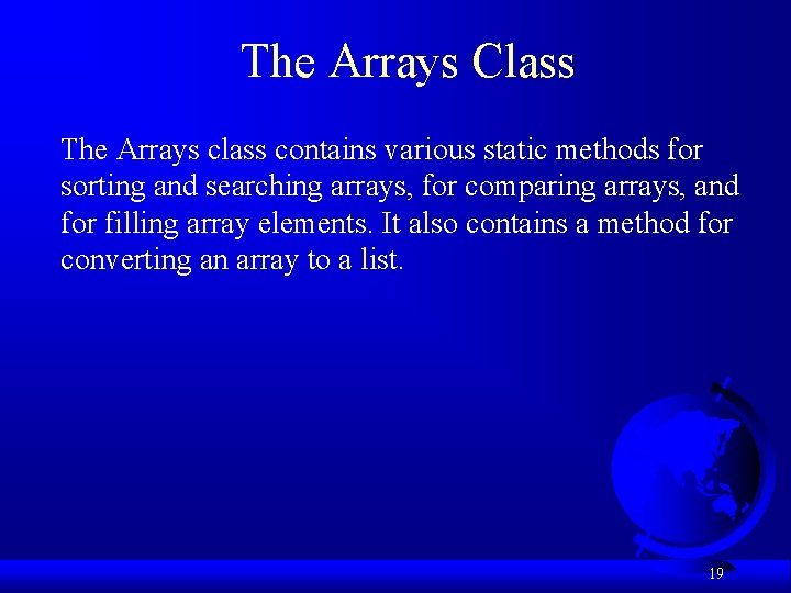 The Arrays Class The Arrays class contains various static methods for sorting and searching