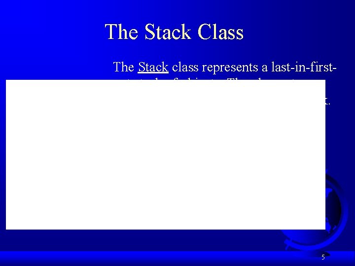 The Stack Class The Stack class represents a last-in-firstout stack of objects. The elements