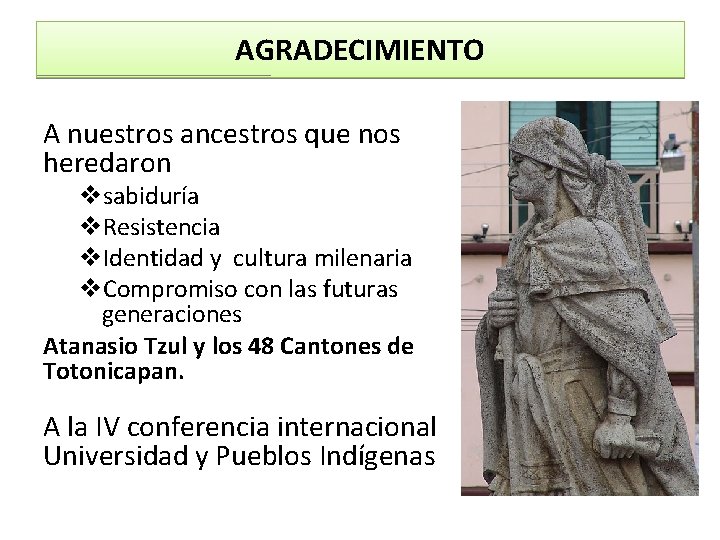 AGRADECIMIENTO A nuestros ancestros que nos heredaron vsabiduría v. Resistencia v. Identidad y cultura