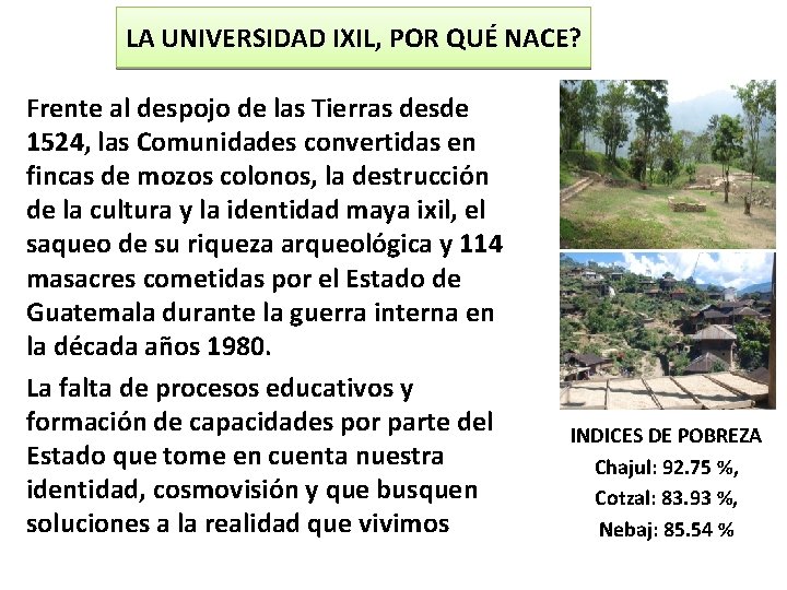 LA UNIVERSIDAD IXIL, POR QUÉ NACE? Frente al despojo de las Tierras desde 1524,