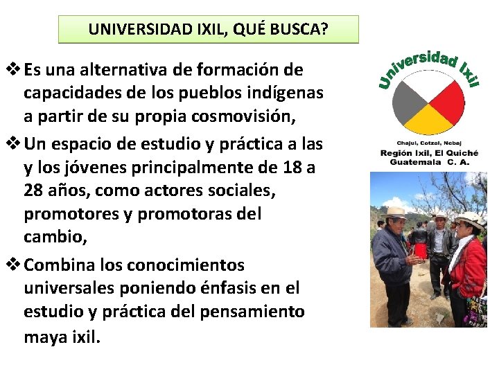 UNIVERSIDAD IXIL, QUÉ BUSCA? v Es una alternativa de formación de capacidades de los
