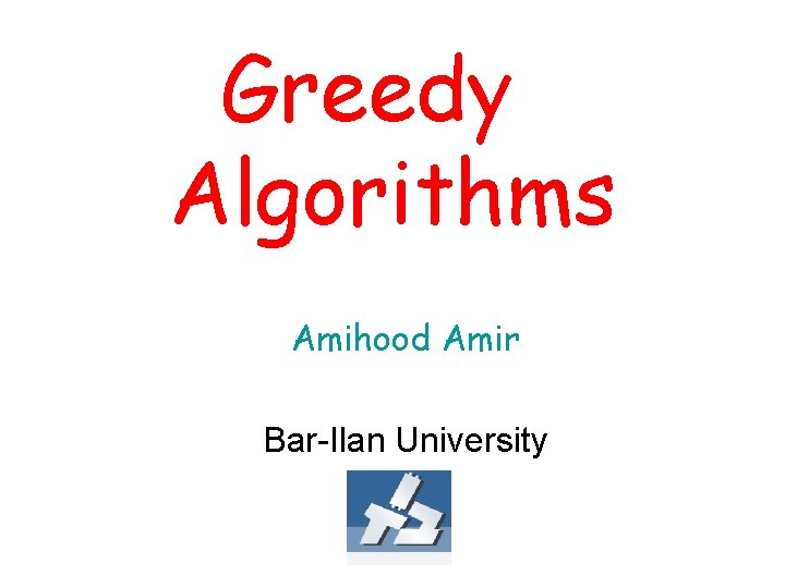 Greedy Algorithms Amihood Amir Bar-Ilan University 