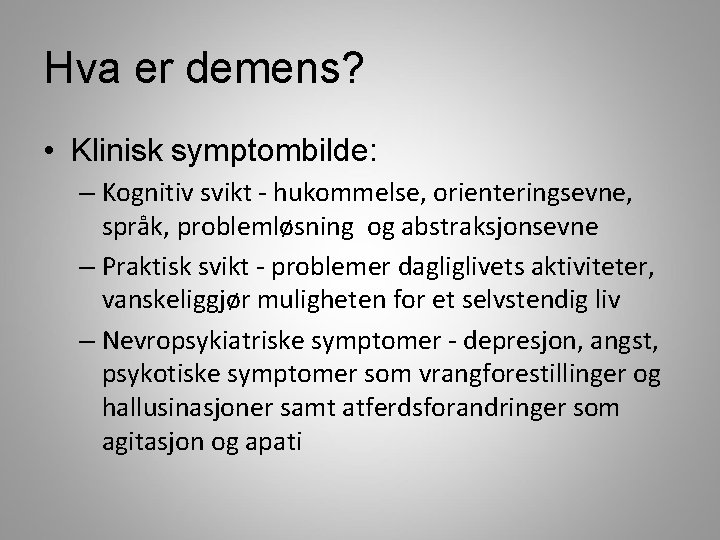 Hva er demens? • Klinisk symptombilde: – Kognitiv svikt - hukommelse, orienteringsevne, språk, problemløsning